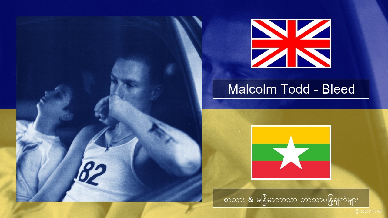 Malcolm Todd – Bleed အင်္ဂလိပ် စာသား & မြန်မာဘာသာ ဘာသာပြန်ချက်များ