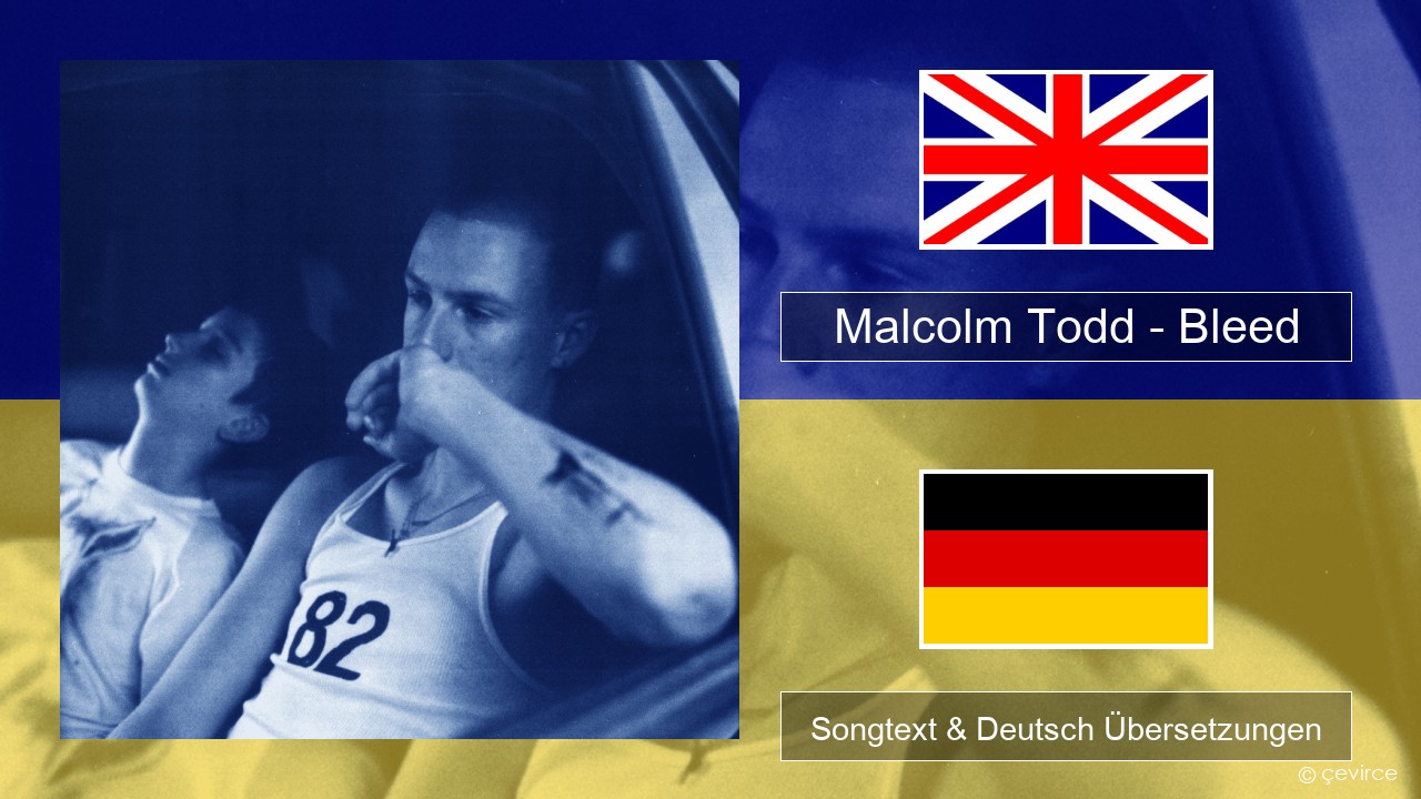 Malcolm Todd – Bleed Englisch Songtext & Deutsch Übersetzungen