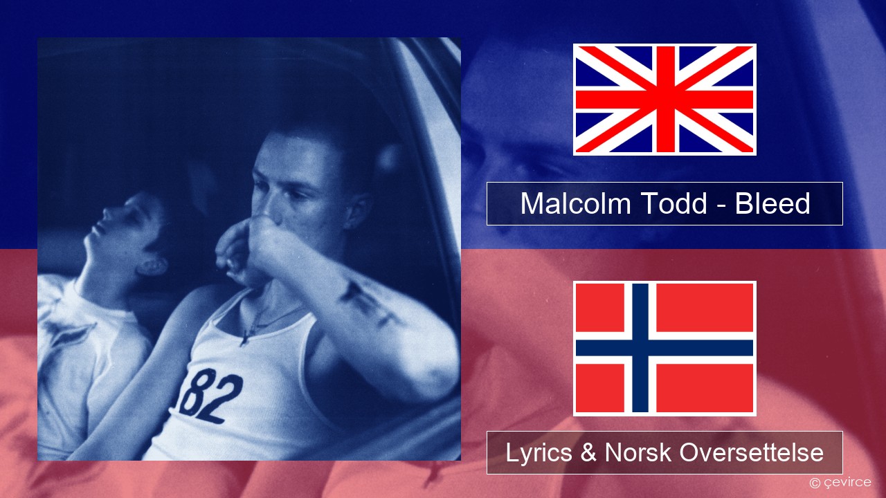 Malcolm Todd – Bleed Engelsk Lyrics & Norsk Oversettelse