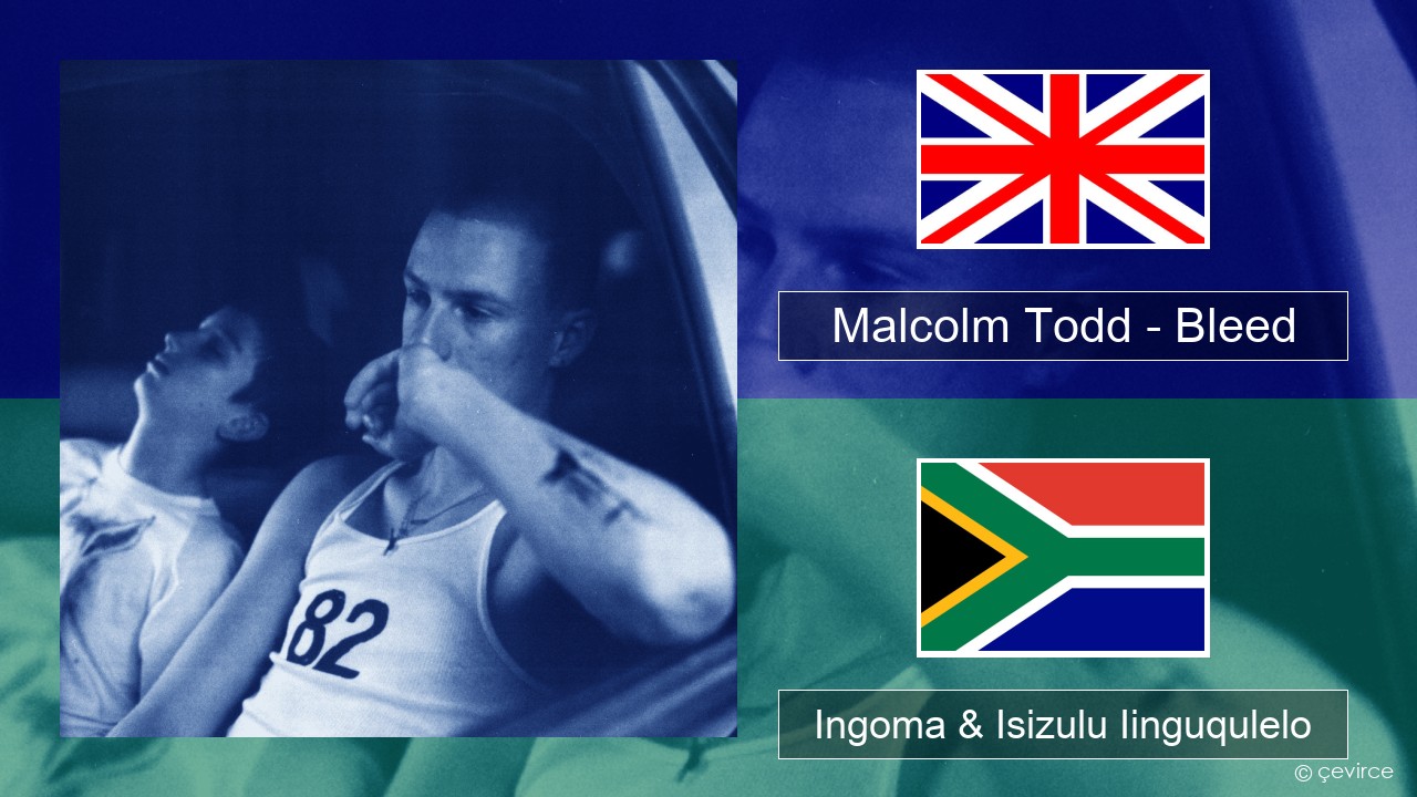 Malcolm Todd – Bleed Isixhosa Ingoma & Isizulu Iinguqulelo