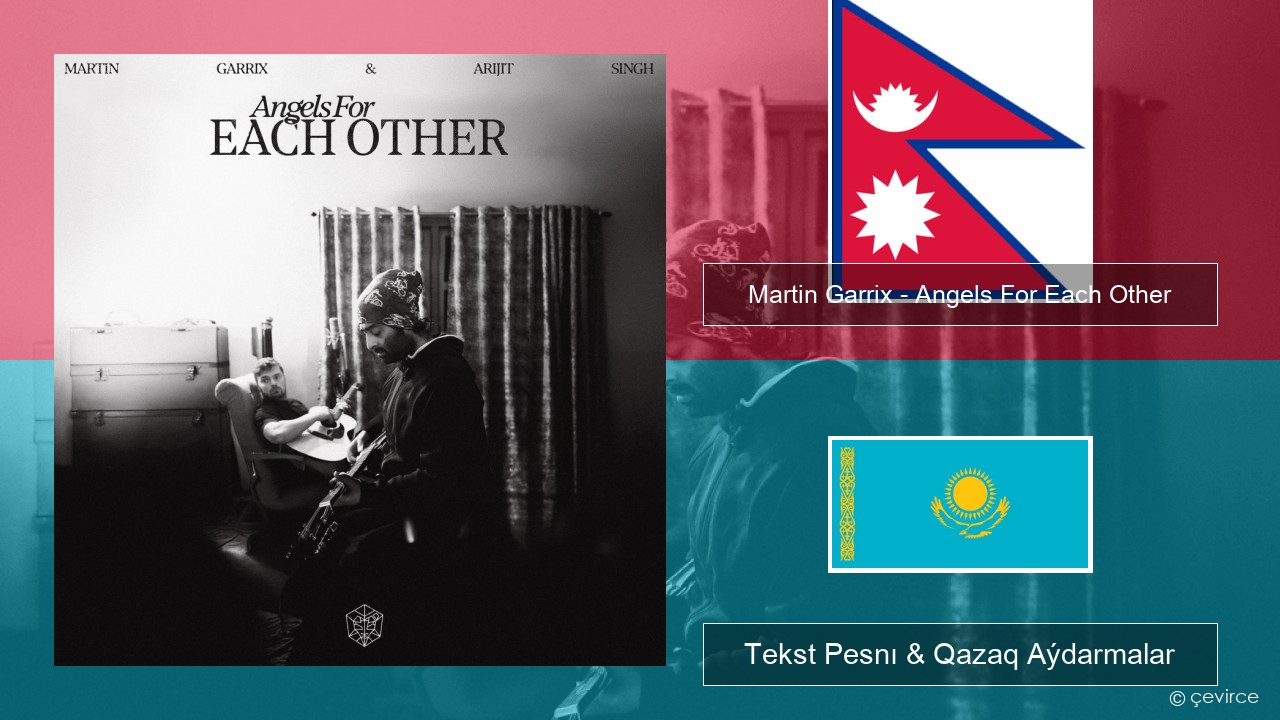 Martin Garrix – Angels For Each Other Nepal Tekst Pesnı & Qazaq (latyn) Aýdarmalar