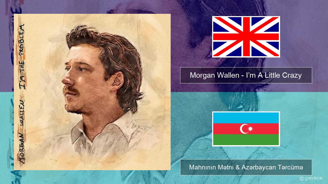 Morgan Wallen – I’m A Little Crazy İngilis dili Mahnının Mətni & Azərbaycan Tərcümə