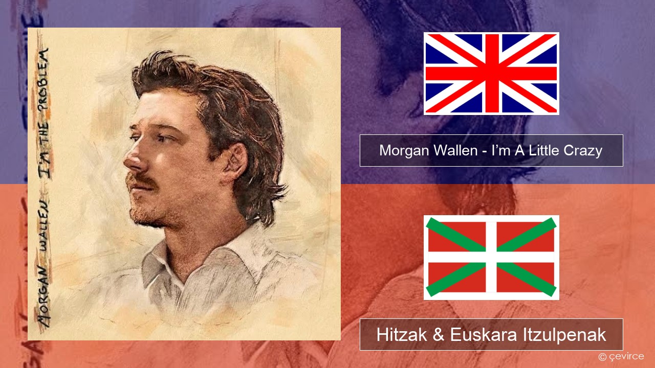 Morgan Wallen – I’m A Little Crazy Ingelesa Hitzak & Euskara Itzulpenak