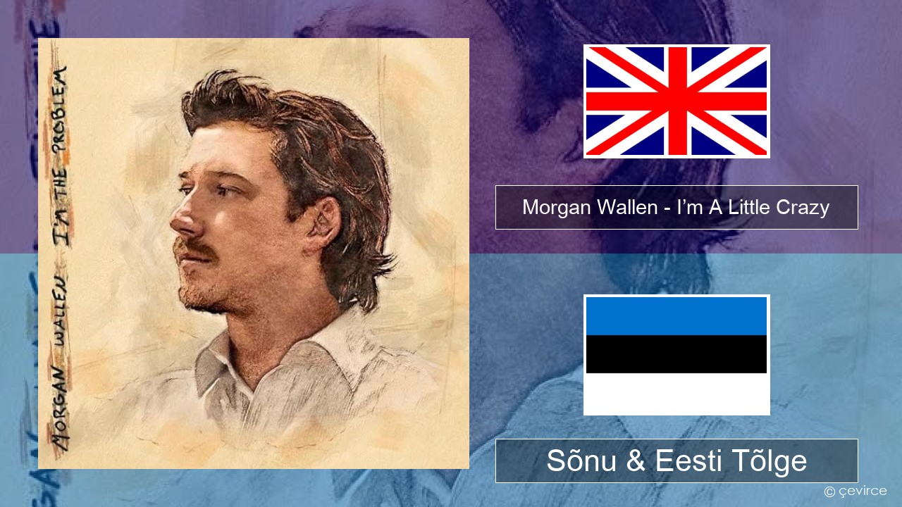 Morgan Wallen – I’m A Little Crazy Inglise Sõnu & Eesti Tõlge