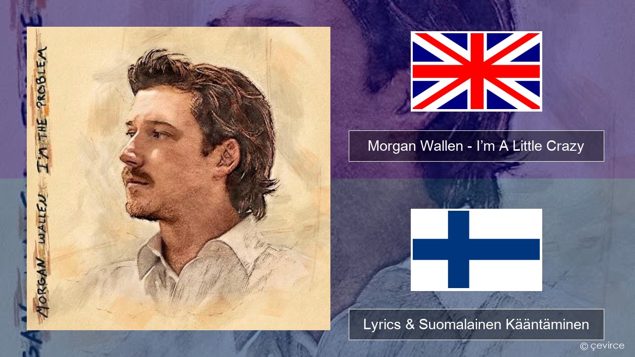 Morgan Wallen – I’m A Little Crazy Englanti Lyrics & Suomalainen Kääntäminen