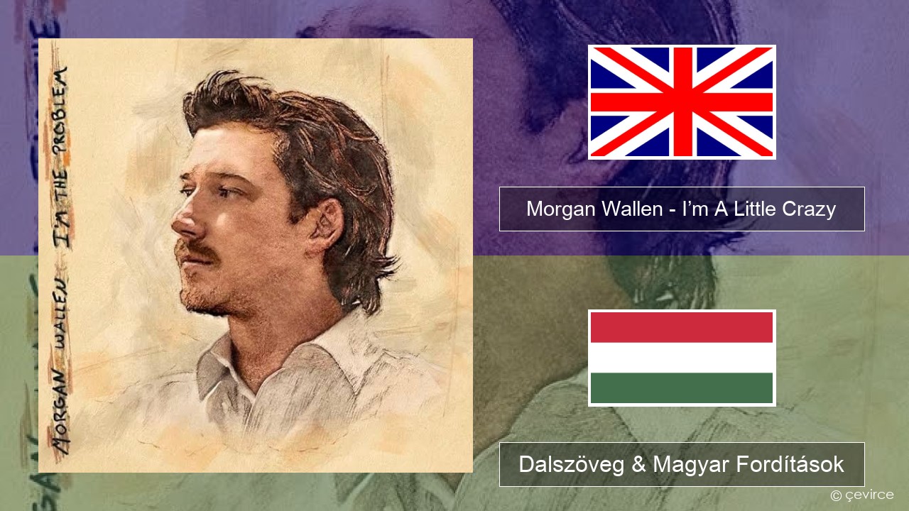 Morgan Wallen – I’m A Little Crazy Magyar Dalszöveg & Magyar Fordítások