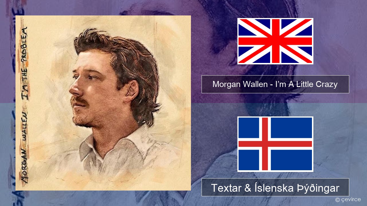 Morgan Wallen – I’m A Little Crazy Íslenska Textar & Íslenska Þýðingar