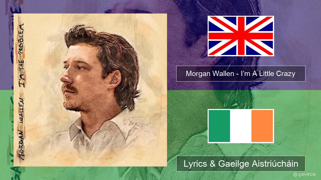 Morgan Wallen – I’m A Little Crazy Béarla Lyrics & Gaeilge Aistriúcháin