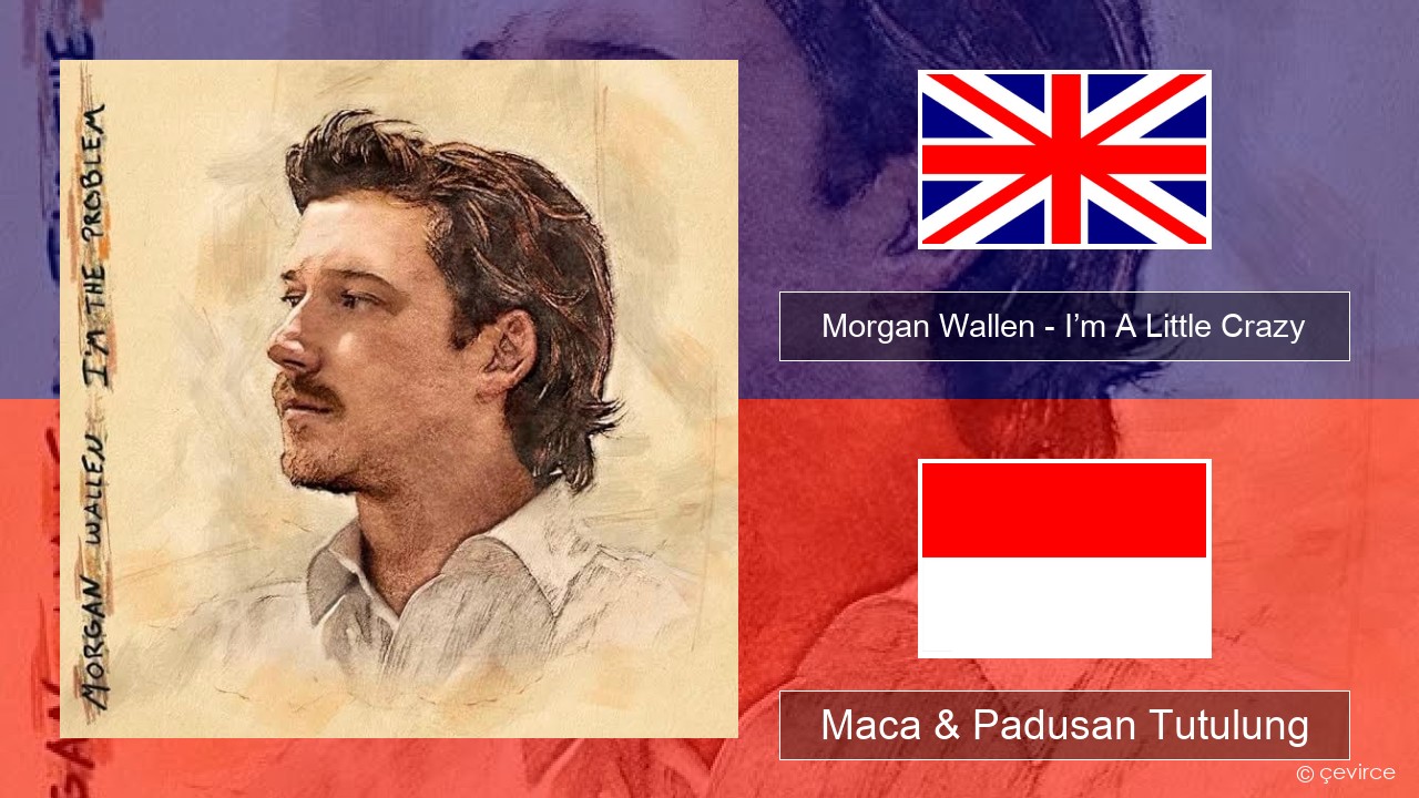 Morgan Wallen – I’m A Little Crazy Sing Maca & Padusan Tutulung