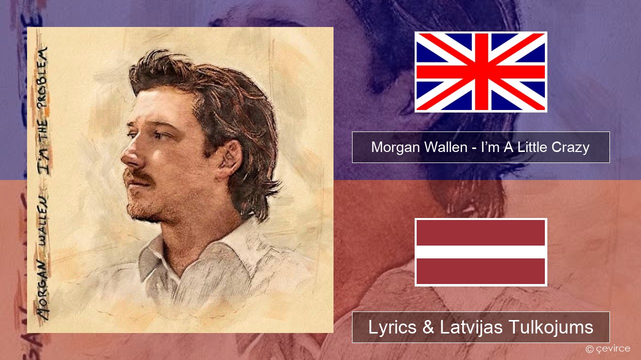 Morgan Wallen – I’m A Little Crazy Angļu Lyrics & Latvijas Tulkojums