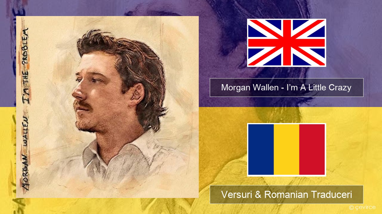 Morgan Wallen – I’m A Little Crazy Română Versuri & Romanian Traduceri