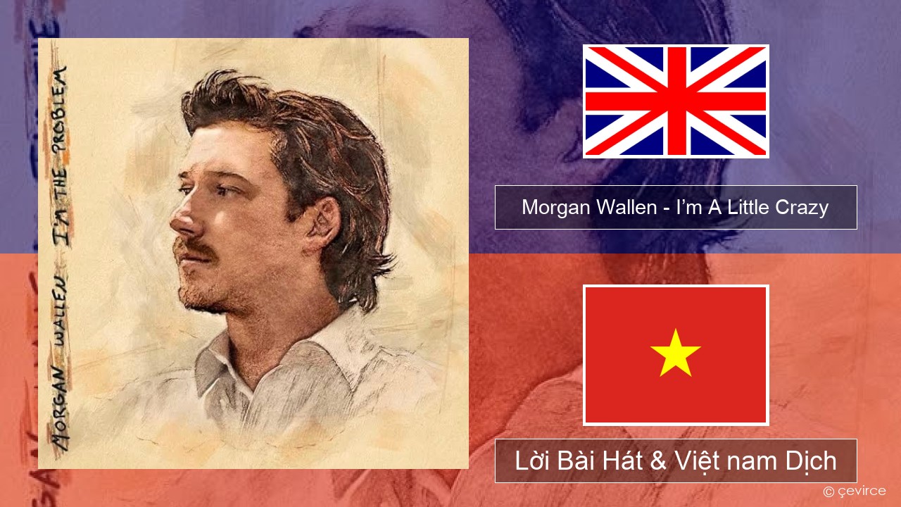 Morgan Wallen – I’m A Little Crazy Tiếng anh Lời Bài Hát & Việt nam Dịch