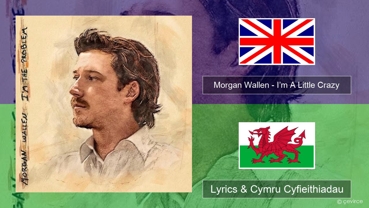 Morgan Wallen – I’m A Little Crazy Saesneg Lyrics & Cymru Cyfieithiadau