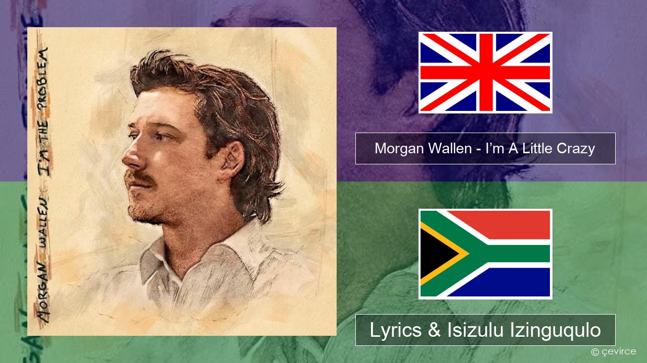 Morgan Wallen – I’m A Little Crazy Isizulu Lyrics & Isizulu Izinguqulo