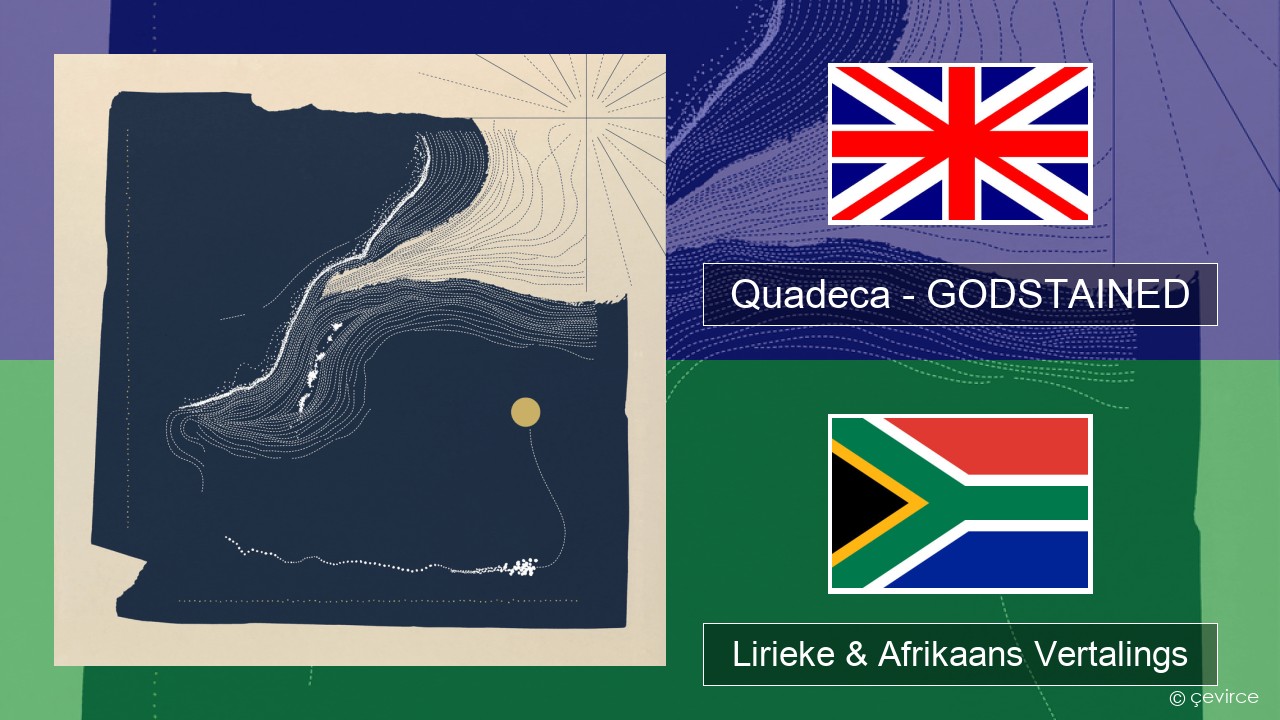 Quadeca – GODSTAINED Engels Lirieke & Afrikaans Vertalings