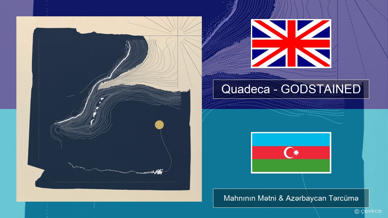 Quadeca – GODSTAINED İngilis dili Mahnının Mətni & Azərbaycan Tərcümə