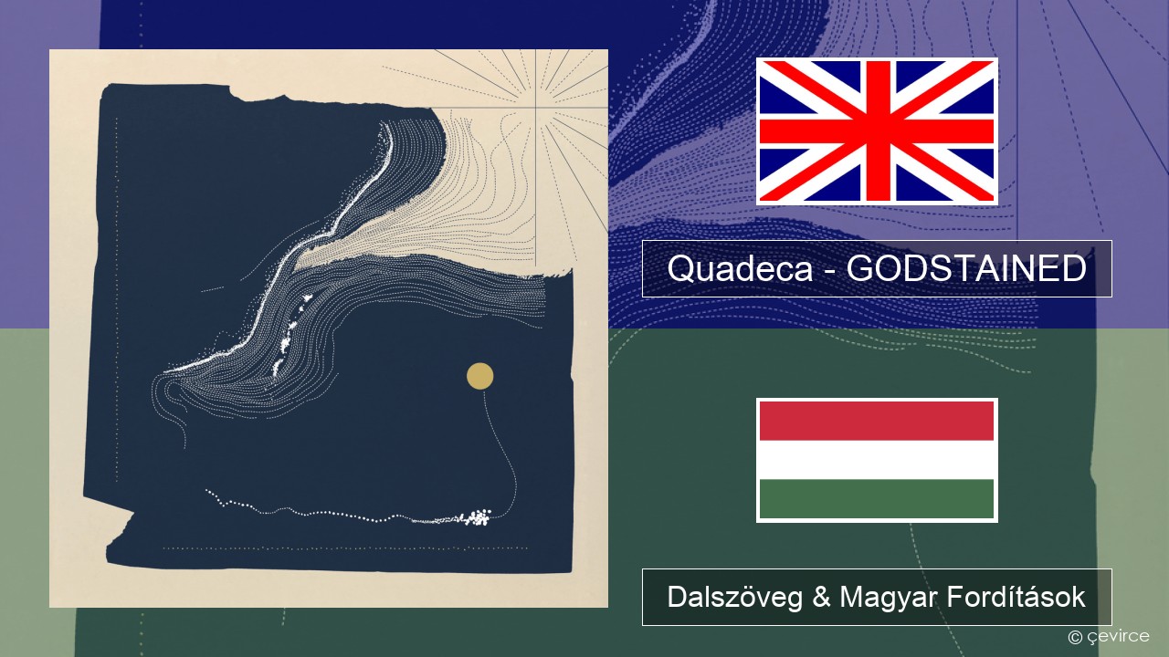 Quadeca – GODSTAINED Magyar Dalszöveg & Magyar Fordítások