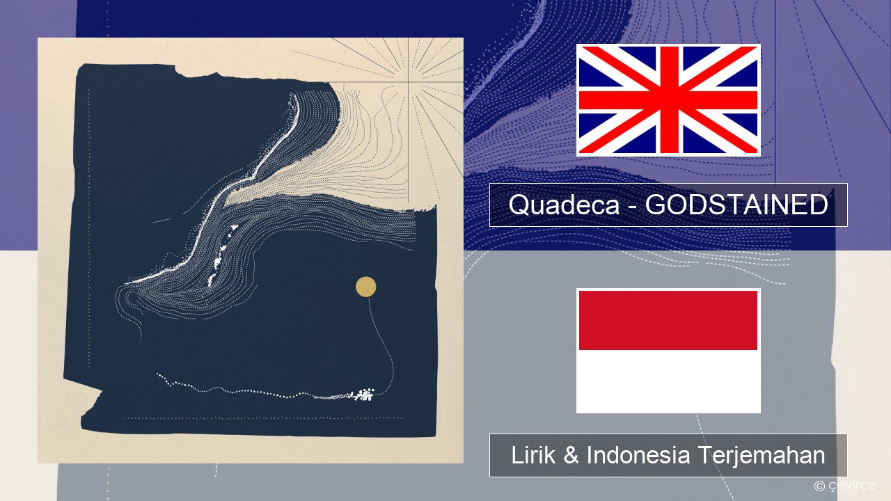 Quadeca – GODSTAINED Bahasa Indonesia Lirik & Indonesia Terjemahan