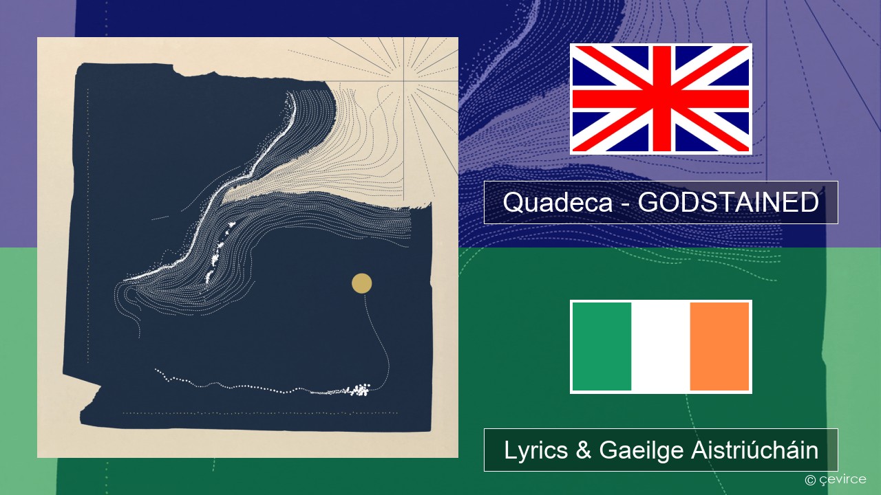 Quadeca – GODSTAINED Béarla Lyrics & Gaeilge Aistriúcháin