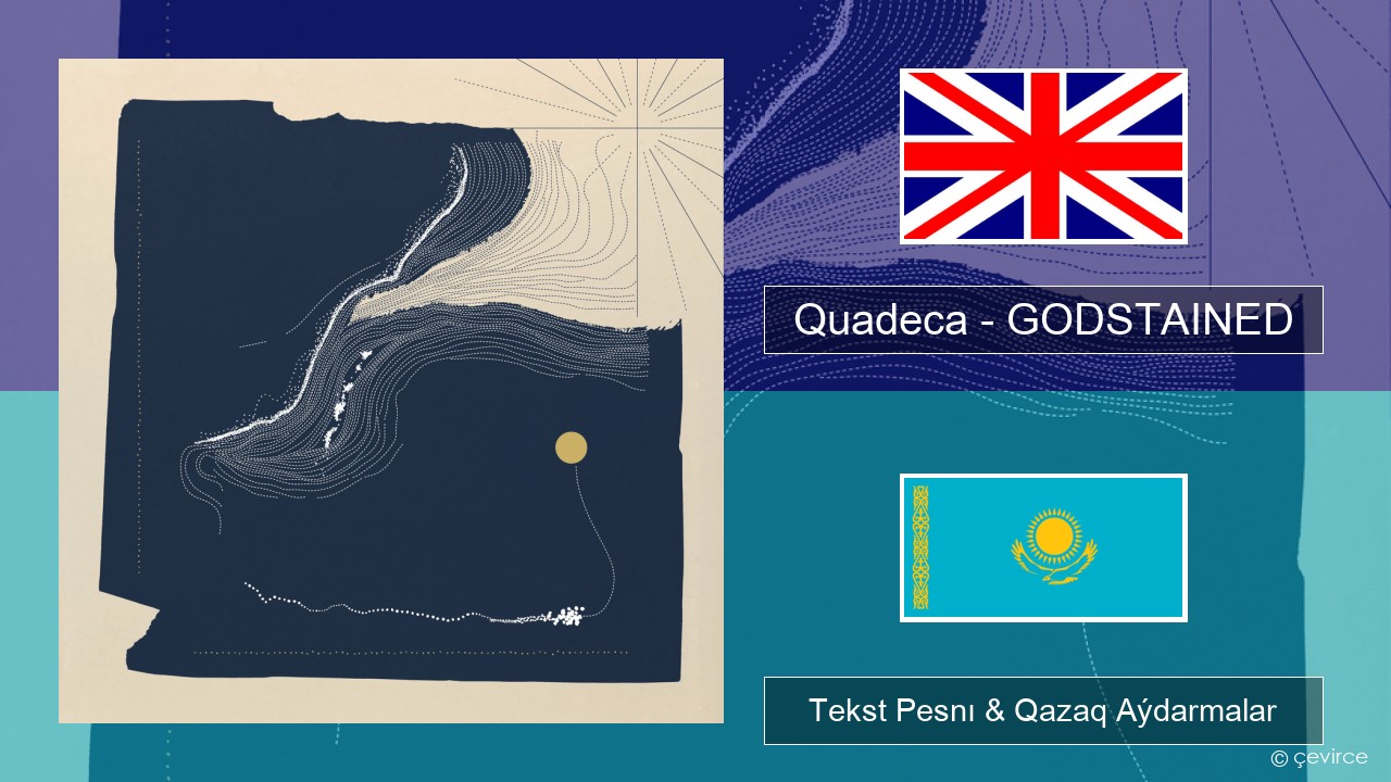 Quadeca – GODSTAINED Aǵylshyn Tekst Pesnı & Qazaq (latyn) Aýdarmalar