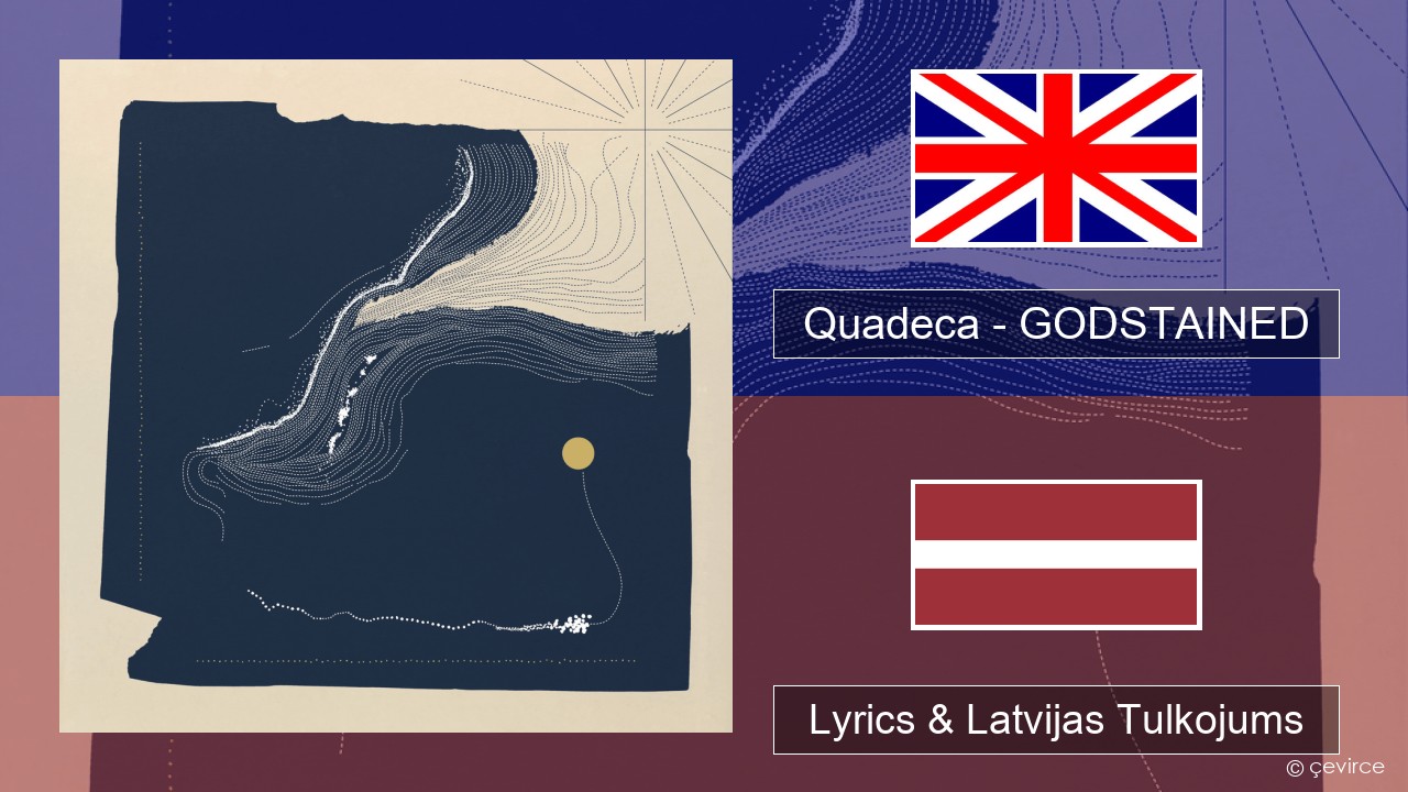 Quadeca – GODSTAINED Angļu Lyrics & Latvijas Tulkojums
