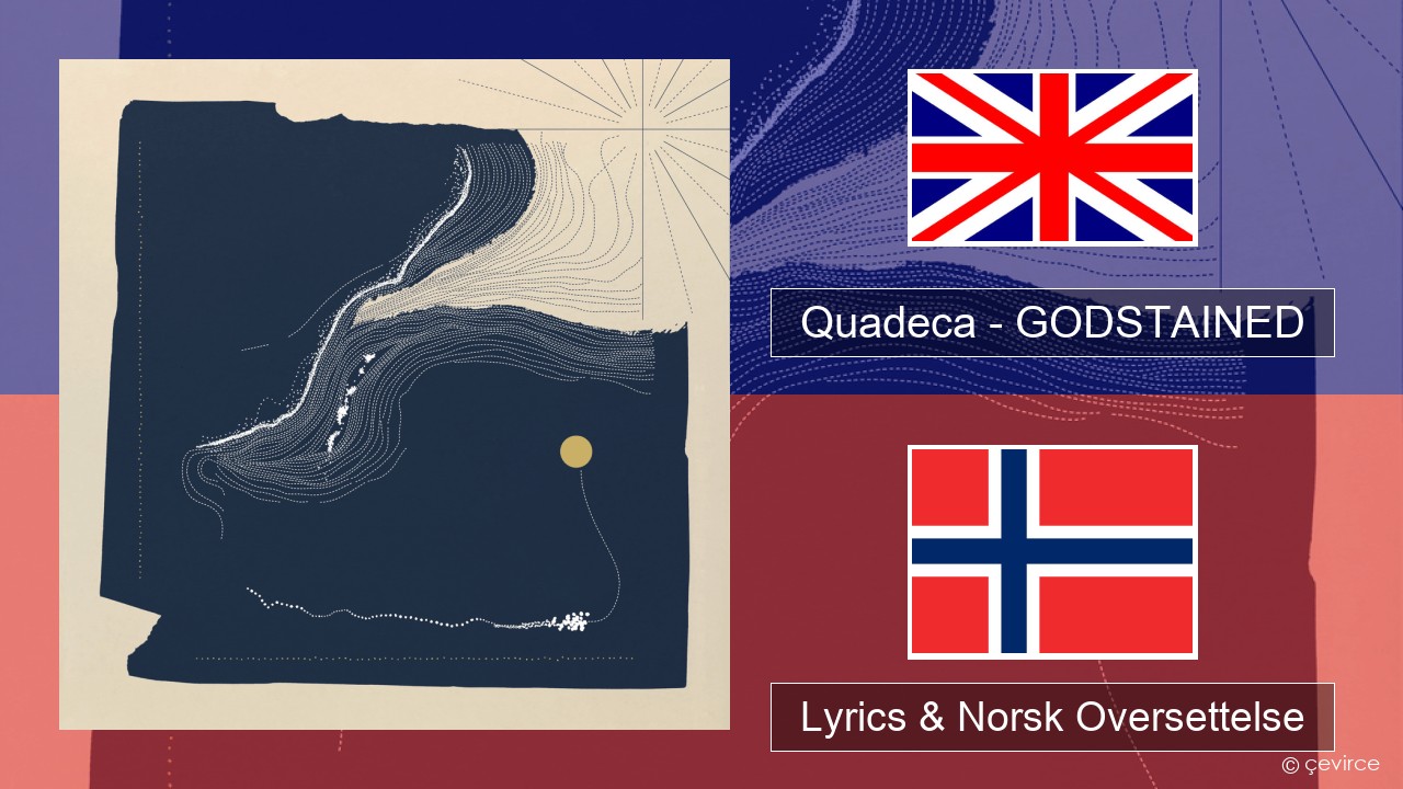 Quadeca – GODSTAINED Engelsk Lyrics & Norsk Oversettelse