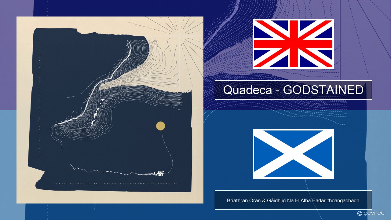 Quadeca – GODSTAINED Gaelic Briathran Òran & Gàidhlig Na H-Alba Eadar-theangachadh