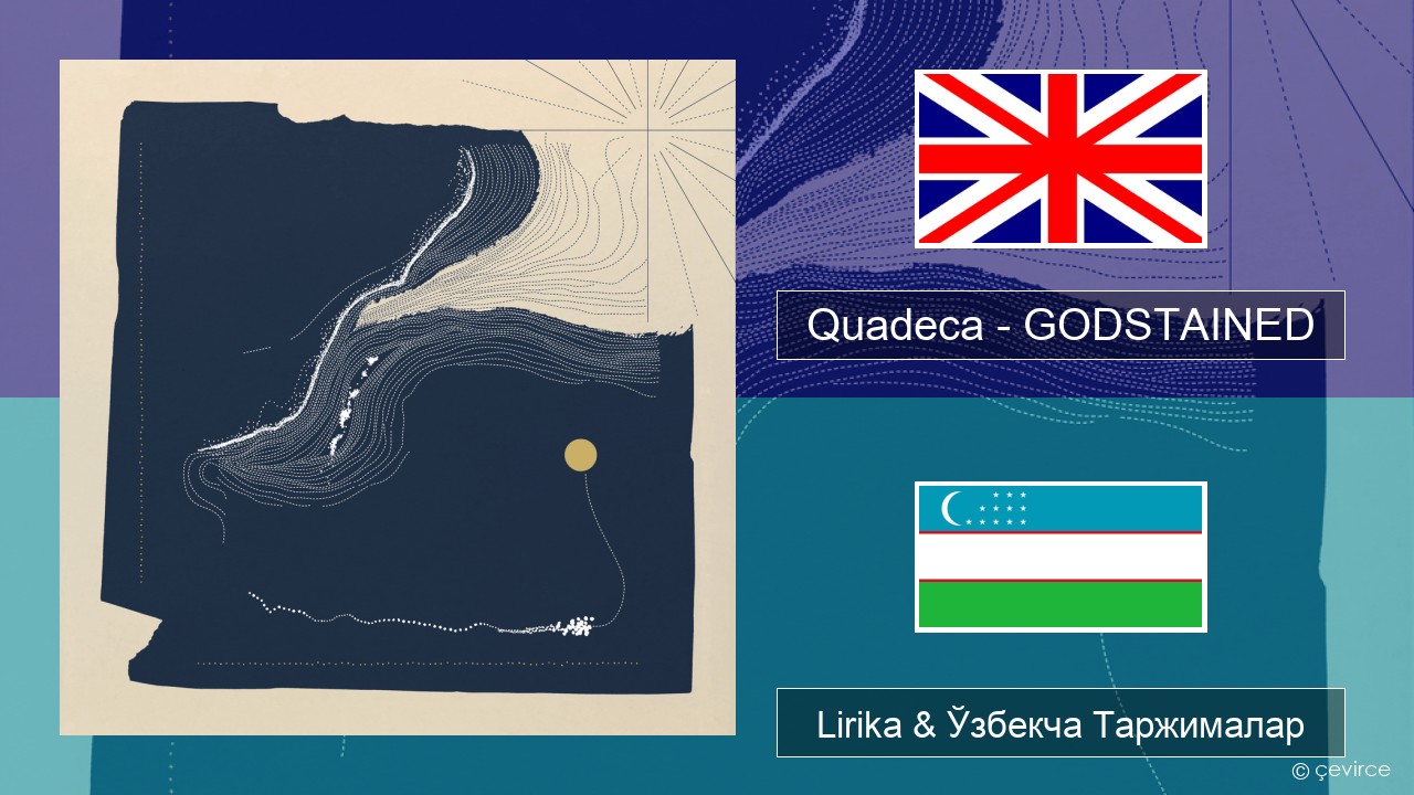 Quadeca – GODSTAINED Инглиз тили Lirika & Ўзбекча (Кирил) Таржималар
