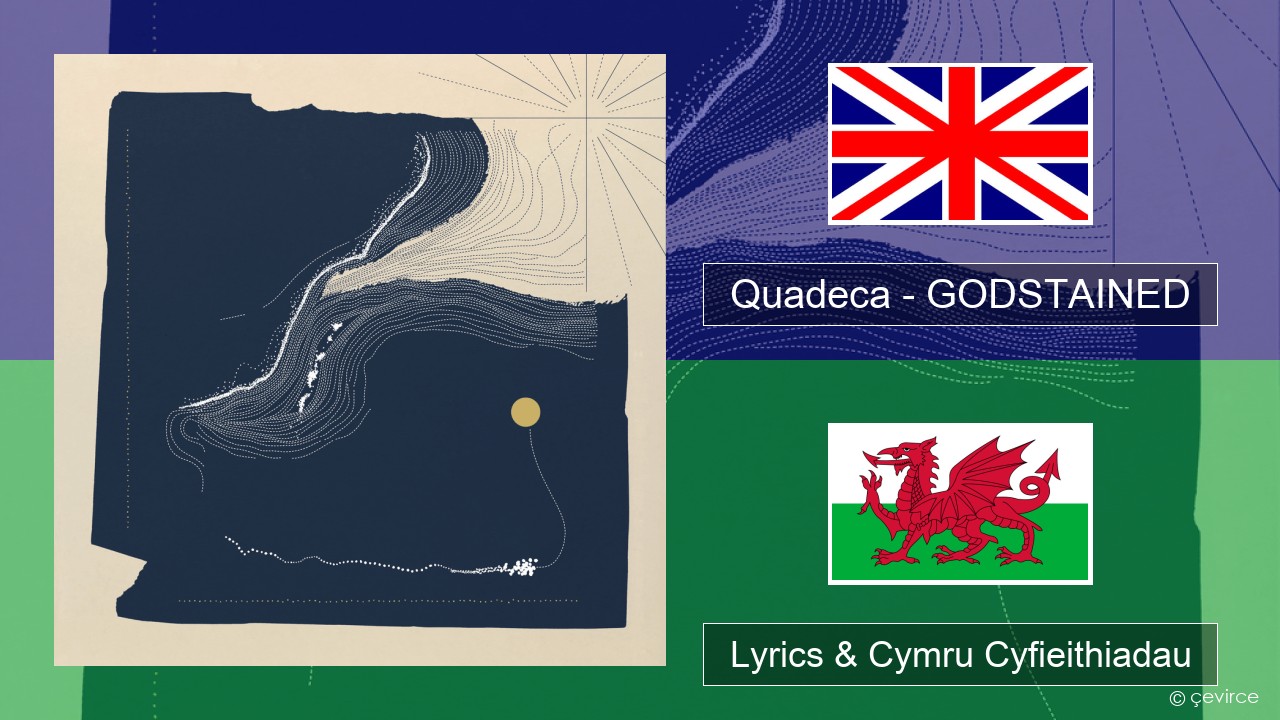 Quadeca – GODSTAINED Saesneg Lyrics & Cymru Cyfieithiadau