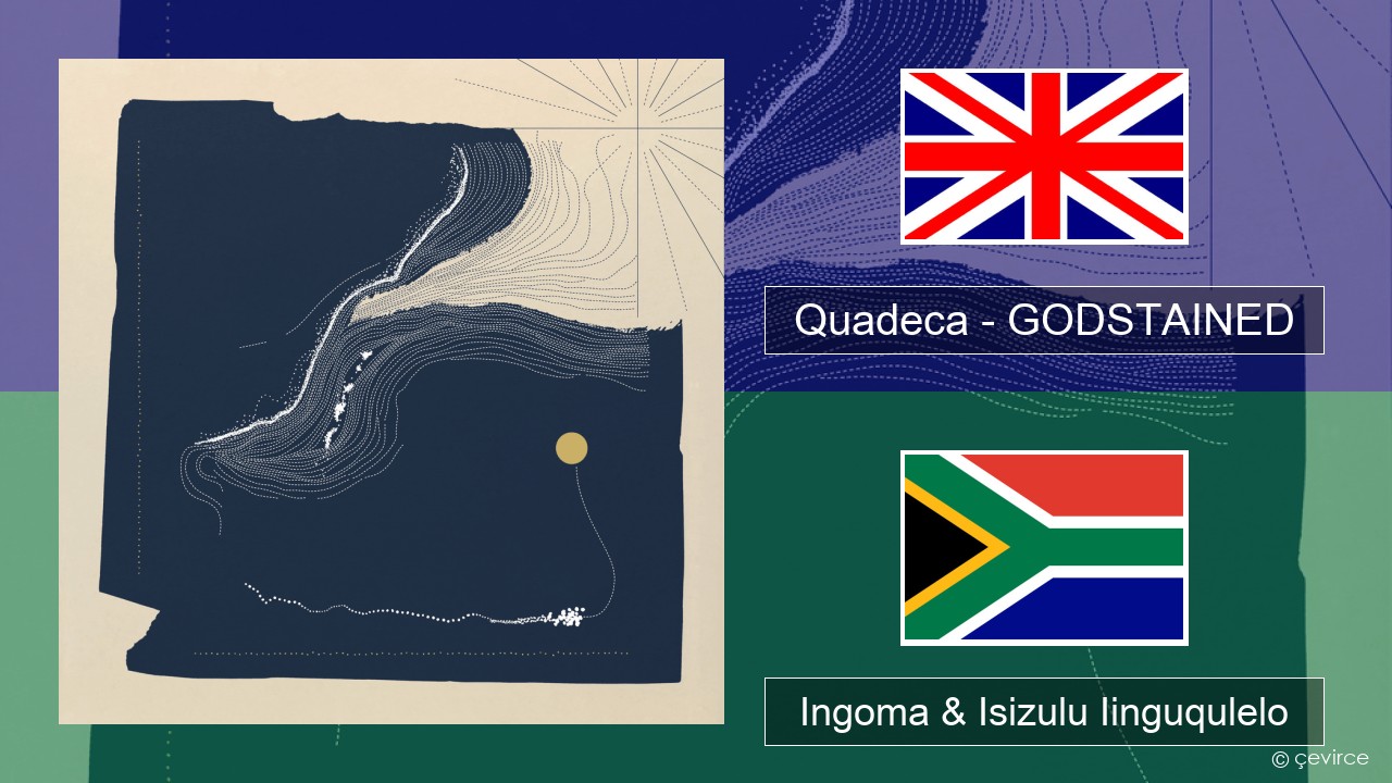 Quadeca – GODSTAINED Isixhosa Ingoma & Isizulu Iinguqulelo