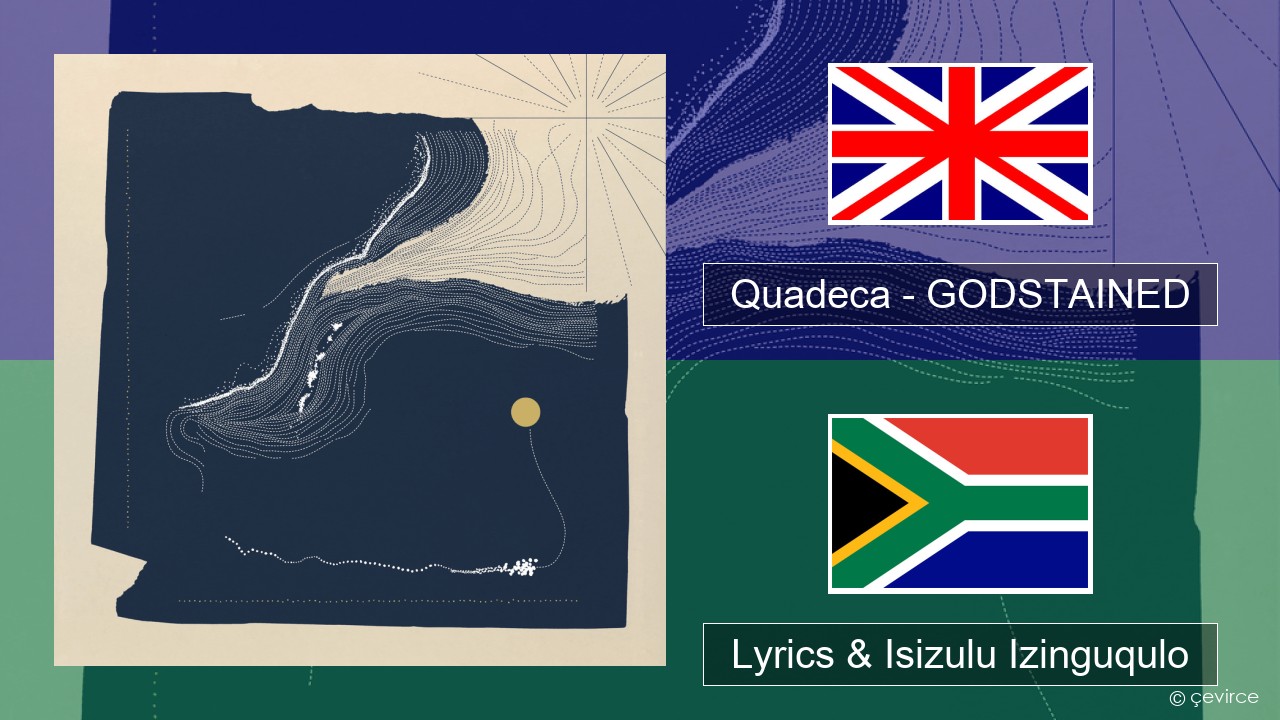 Quadeca – GODSTAINED Isizulu Lyrics & Isizulu Izinguqulo