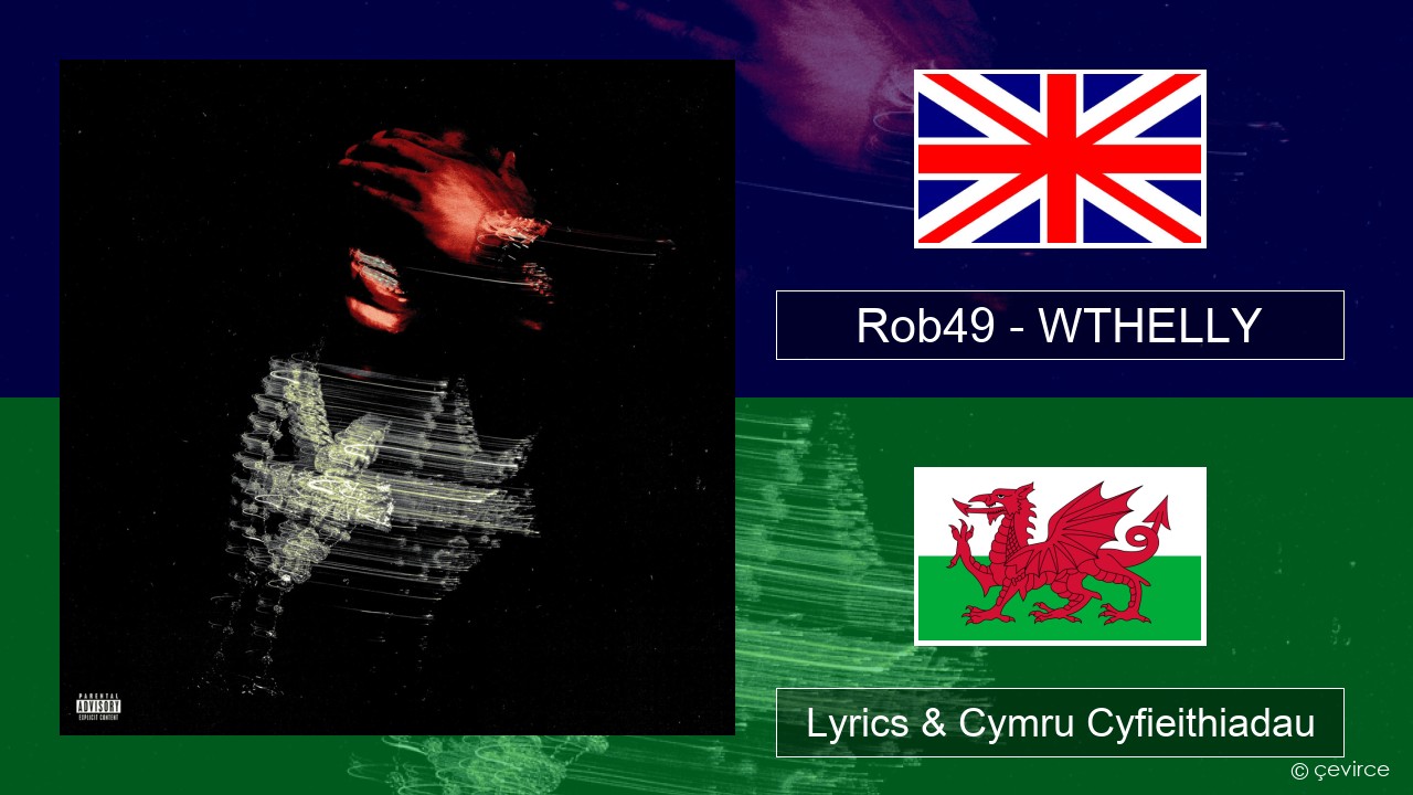 Rob49 – WTHELLY Saesneg Lyrics & Cymru Cyfieithiadau