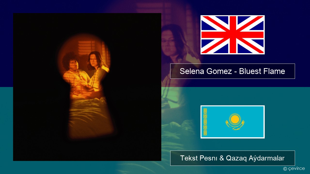 Selena Gomez – Bluest Flame Aǵylshyn Tekst Pesnı & Qazaq (latyn) Aýdarmalar