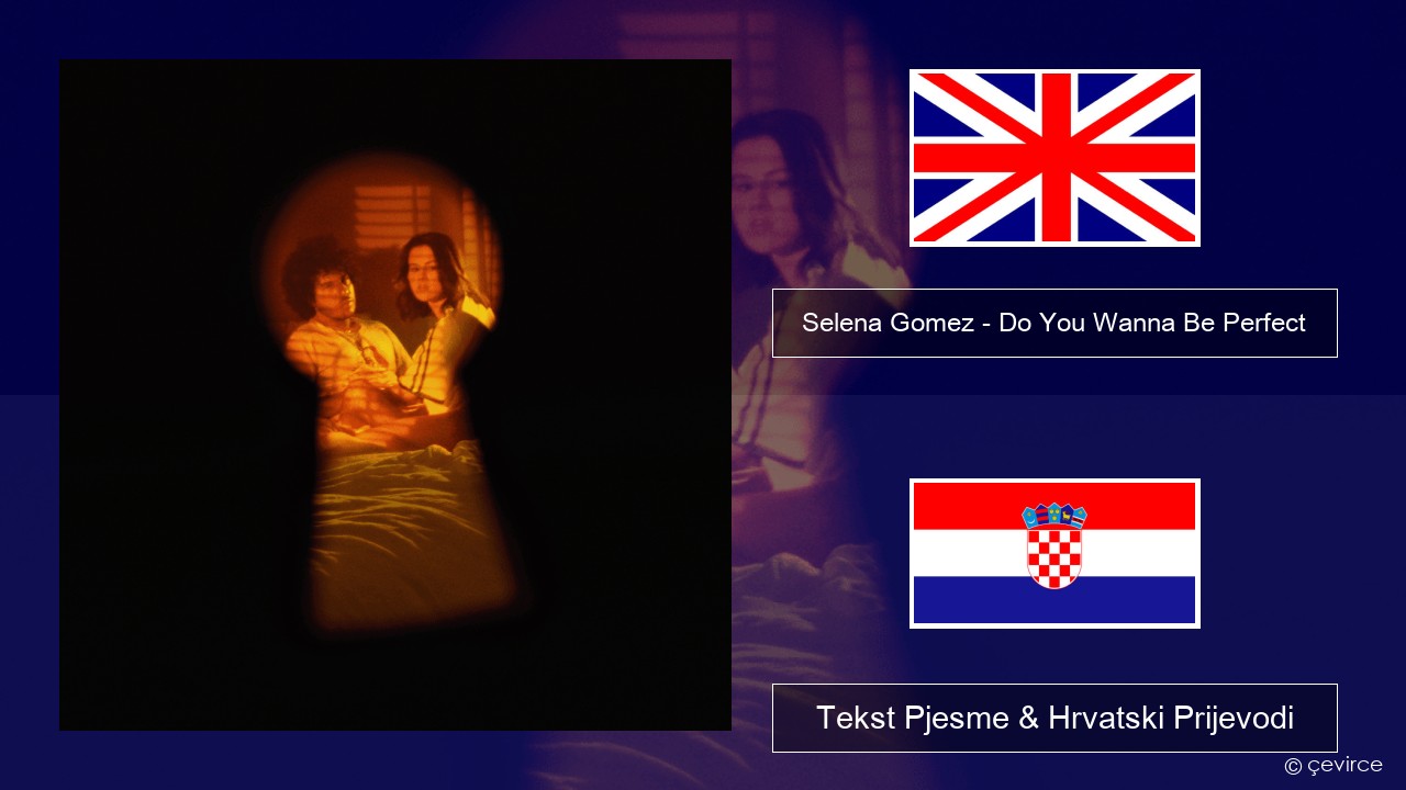 Selena Gomez – Do You Wanna Be Perfect Engleski Tekst Pjesme & Hrvatski Prijevodi