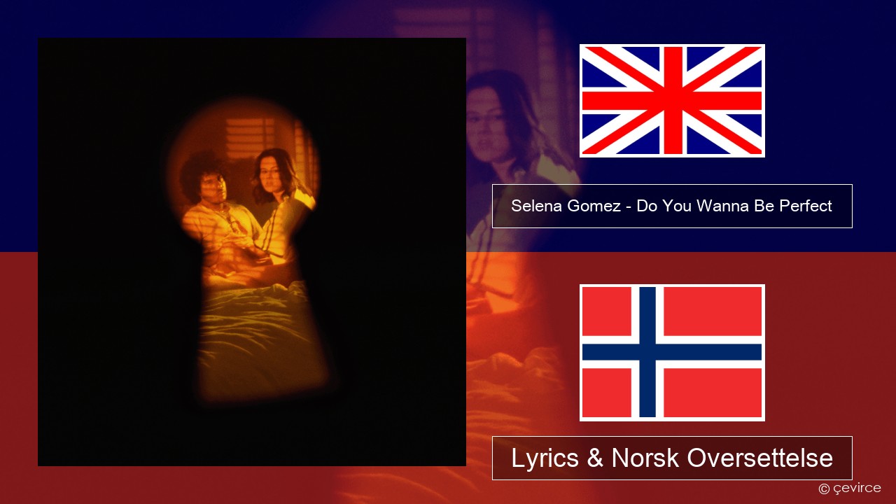 Selena Gomez – Do You Wanna Be Perfect Engelsk Lyrics & Norsk Oversettelse
