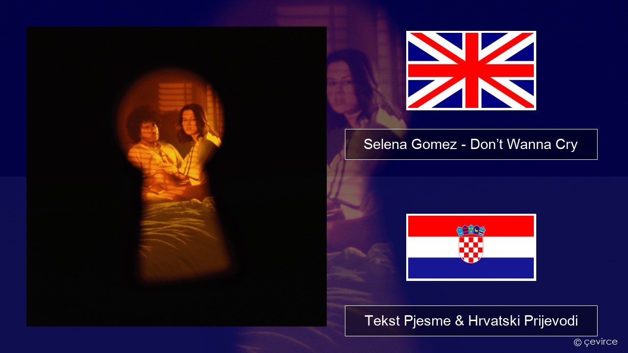 Selena Gomez – Don’t Wanna Cry Engleski Tekst Pjesme & Hrvatski Prijevodi