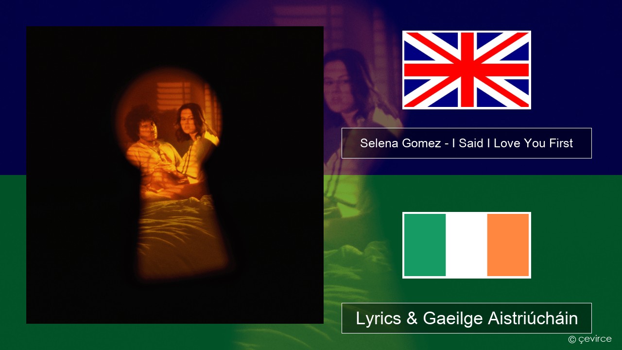 Selena Gomez – I Said I Love You First Béarla Lyrics & Gaeilge Aistriúcháin