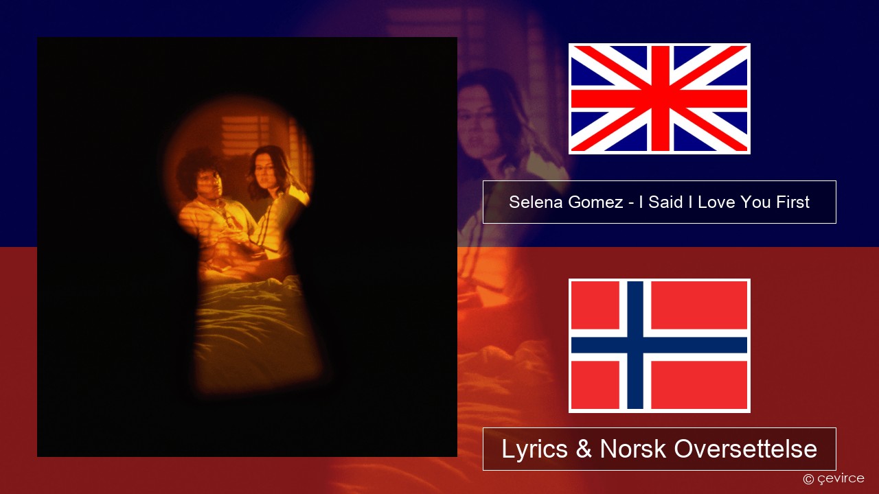 Selena Gomez – I Said I Love You First Engelsk Lyrics & Norsk Oversettelse