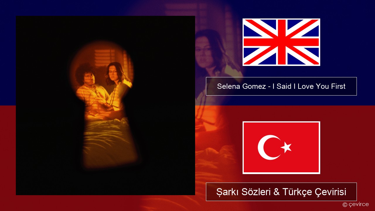 Selena Gomez – I Said I Love You First İngilizce Şarkı Sözleri & Türkçe Çevirisi