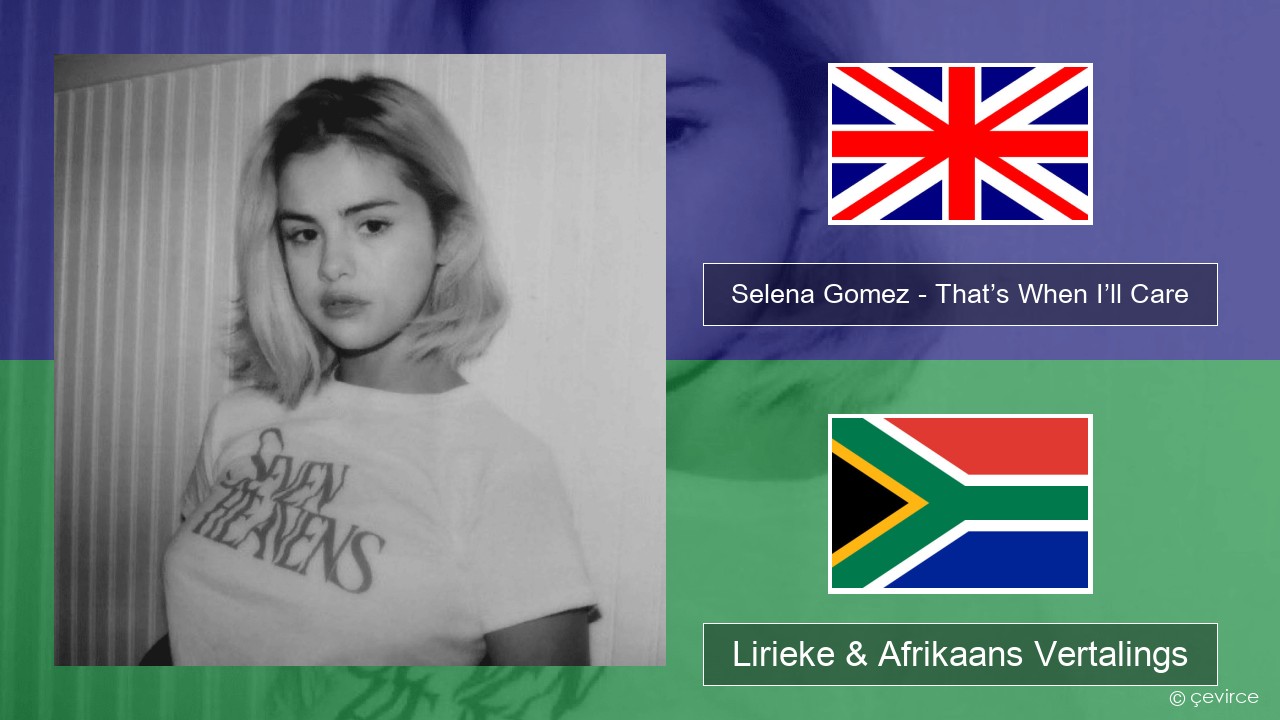Selena Gomez – That’s When I’ll Care (Seven Heavens Version) Engels Lirieke & Afrikaans Vertalings