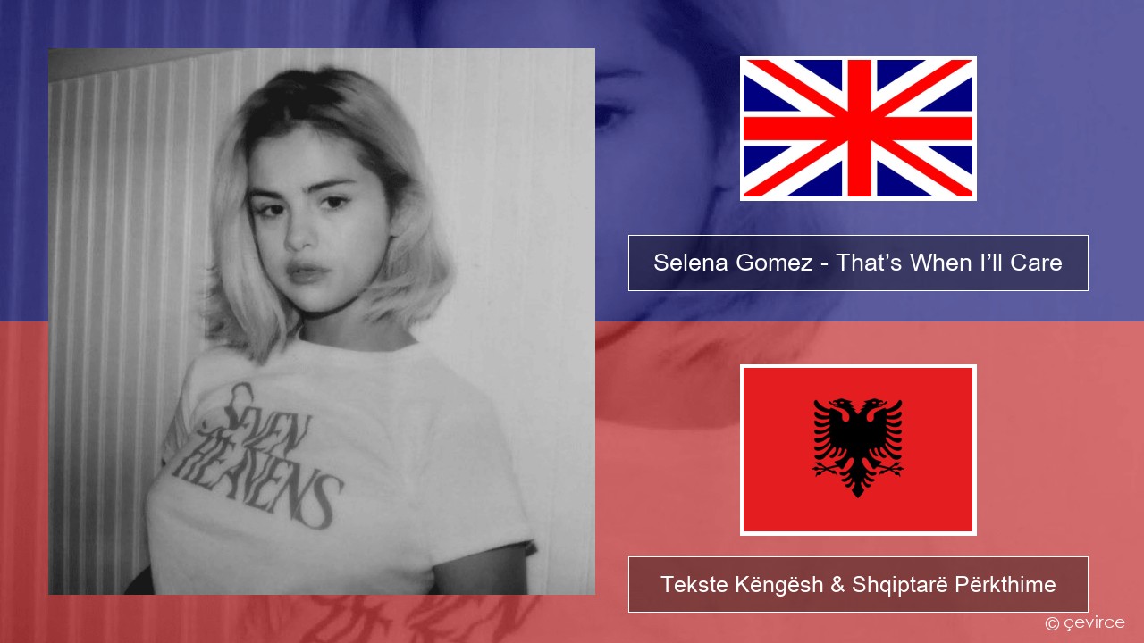 Selena Gomez – That’s When I’ll Care (Seven Heavens Version) Anglisht Tekste Këngësh & Shqiptarë Përkthime