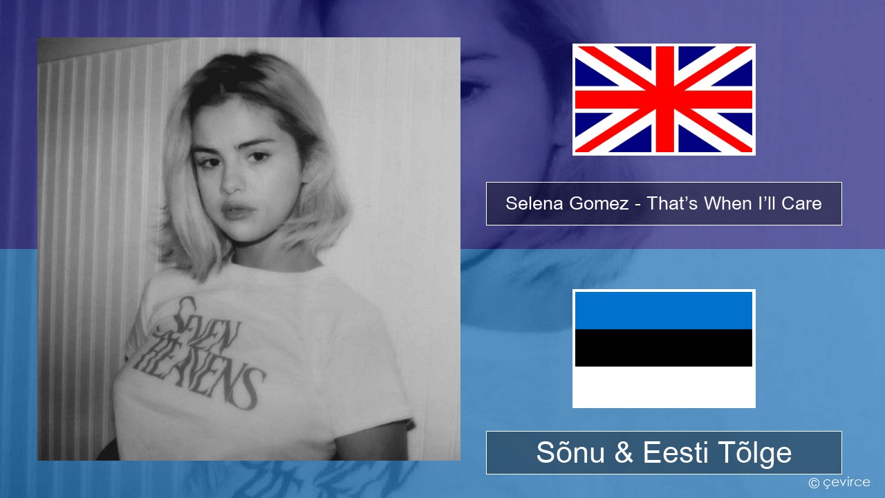 Selena Gomez – That’s When I’ll Care (Seven Heavens Version) Inglise Sõnu & Eesti Tõlge