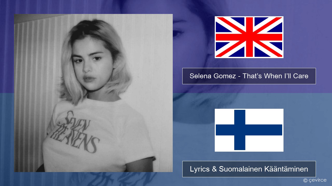 Selena Gomez – That’s When I’ll Care (Seven Heavens Version) Englanti Lyrics & Suomalainen Kääntäminen