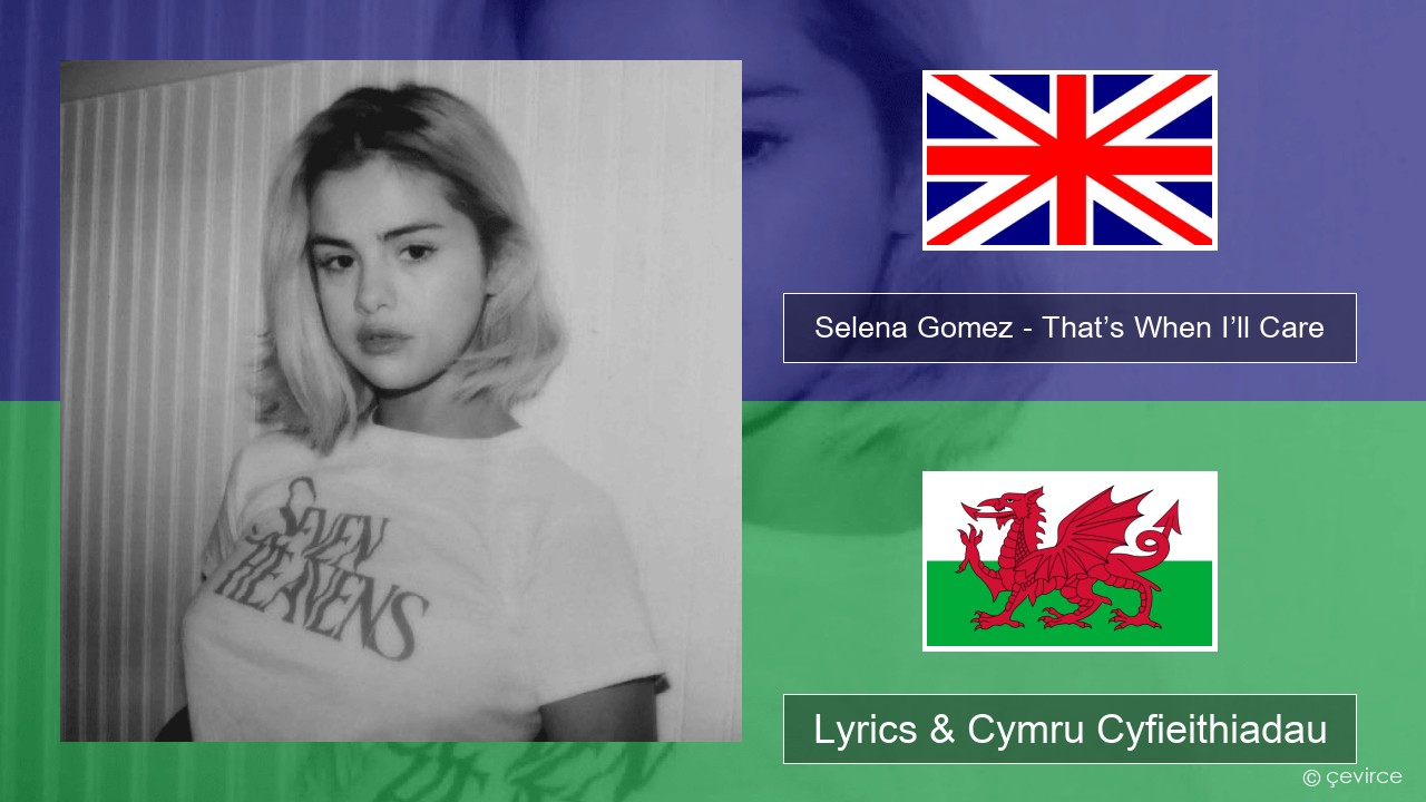 Selena Gomez – That’s When I’ll Care (Seven Heavens Version) Saesneg Lyrics & Cymru Cyfieithiadau