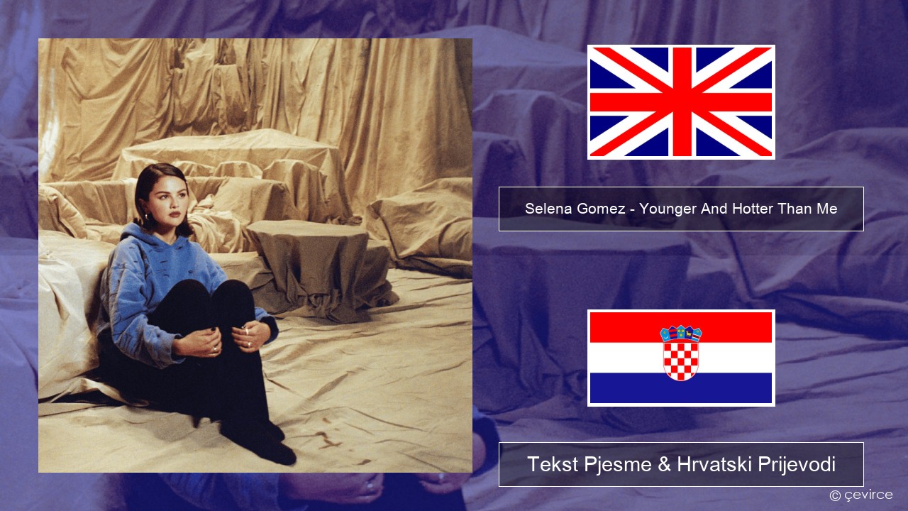 Selena Gomez – Younger And Hotter Than Me Engleski Tekst Pjesme & Hrvatski Prijevodi