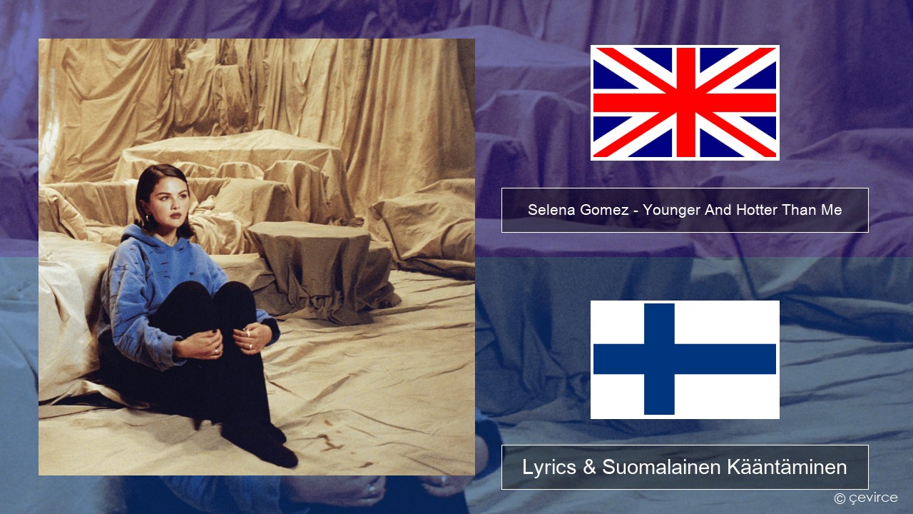 Selena Gomez – Younger And Hotter Than Me Englanti Lyrics & Suomalainen Kääntäminen