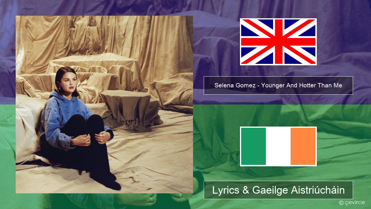 Selena Gomez – Younger And Hotter Than Me Béarla Lyrics & Gaeilge Aistriúcháin