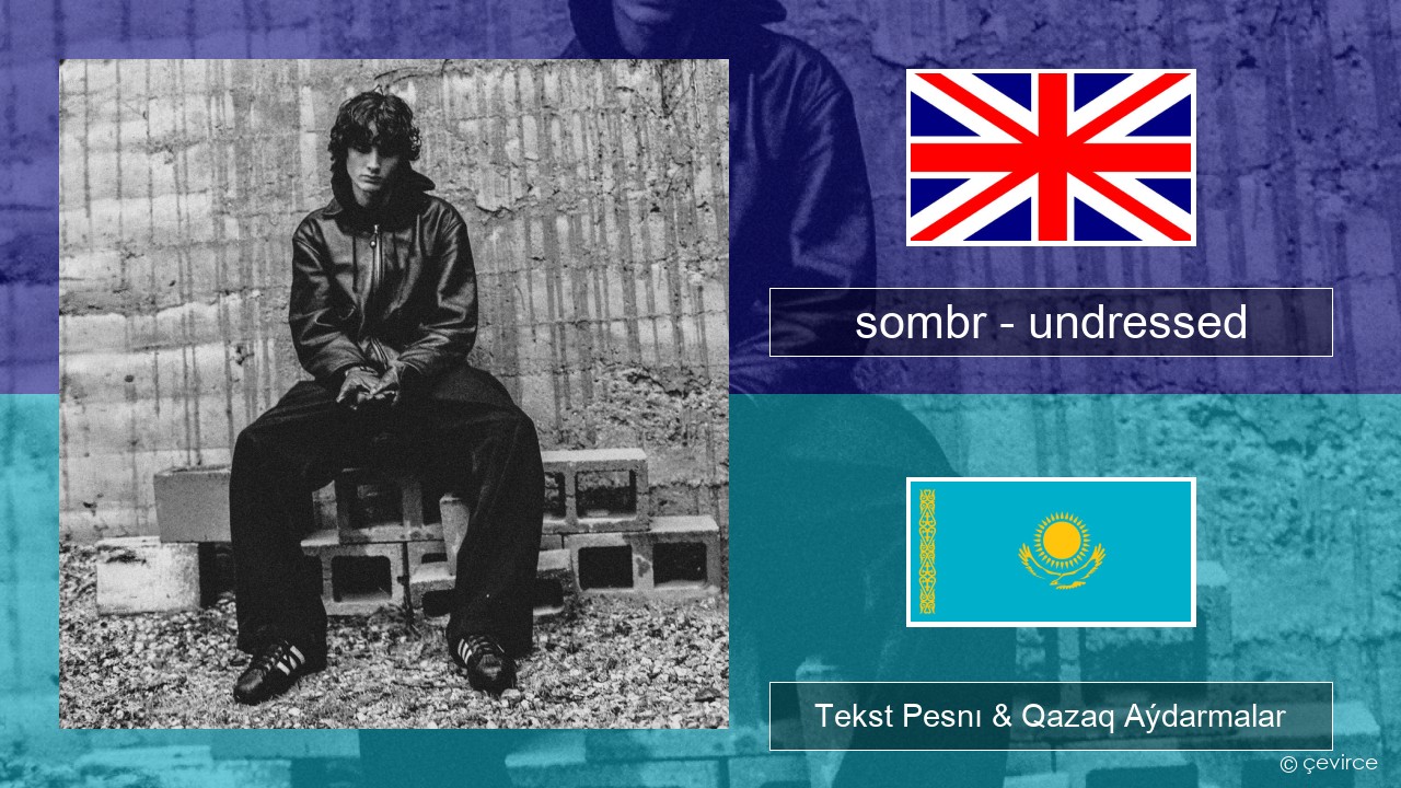 sombr – undressed Aǵylshyn Tekst Pesnı & Qazaq (latyn) Aýdarmalar