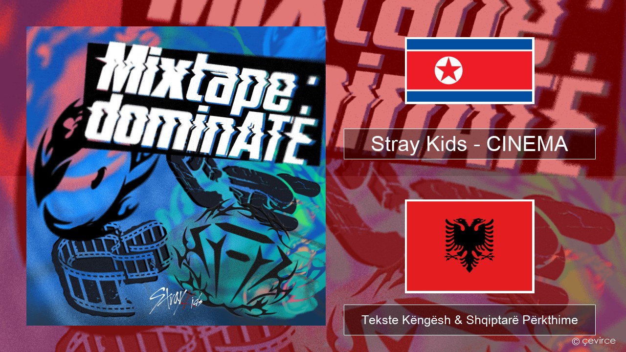 Stray Kids – CINEMA Koreane Tekste Këngësh & Shqiptarë Përkthime
