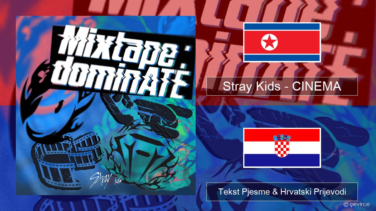 Stray Kids – CINEMA Korejski Tekst Pjesme & Hrvatski Prijevodi